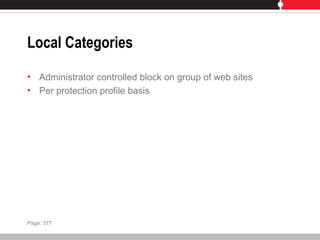 Local Categories
• Administrator controlled block on group of web sites
• Per protection profile basis
Page: 377
 