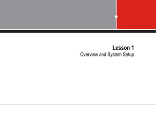 Lesson 1
Overview and System Setup
 