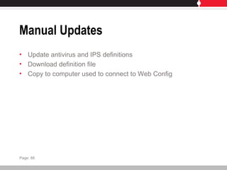 Manual Updates
• Update antivirus and IPS definitions
• Download definition file
• Copy to computer used to connect to Web Config
Page: 88
 