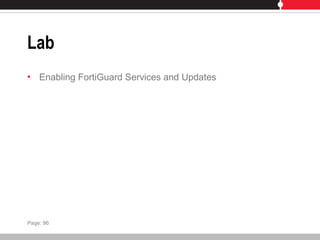 Lab
• Enabling FortiGuard Services and Updates
Page: 96
 
