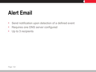Alert Email
• Send notification upon detection of a defined event
• Requires one DNS server configured
• Up to 3 recipients
Page: 122
 
