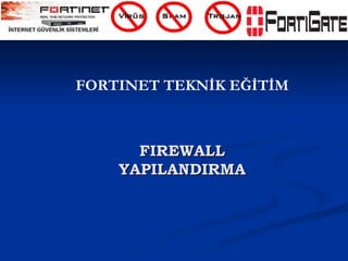 FORTINET TEKNİK EĞİTİM FIREWALL YAPILANDIRMA 