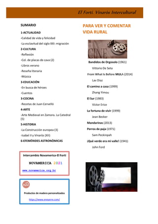 El Fortí. Vinaròs Intercultural
SUMARIO
1-ACTUALIDAD
-Calidad de vida y felicidad
-La esclavitud del siglo XXI: migración
2-CULTURA
-Reflexión
-Col. de placas de cava (2)
-Libros verano
-Reseña literaria
-Música
3-EDUCACIÓN
-En busca de héroes
-Cuentos
3-COCINA
-Recetas de Juan Cervelló
4-ARTE
-Arte Medieval en Zamora. La Catedral
(5)
5-HISTORIA
-La Construcción europea (3)
-Isabel II y Vinaròs (XII)
6-EFEMÉRIDES ASTRONÓMICAS
PARA VER Y COMENTAR
VIDA RURAL
Bandidos de Orgosolo (1961)
Vittorio De Seta
From What Is Before MULA (2014)
Lav Diaz
El camino a casa (1999)
Zhang Yimou
El Sur (1983)
Víctor Erice
La fortuna de vivir (1999)
Jean Becker
Mandarinas (2013)
Perros de paja (1971)
Sam Peckinpah
¡Qué verde era mi valle! (1941)
John Ford
mientras miramos la luna.
Matsuo Basho
Productos de madera personalizados
https://www.eneyerre.com/
Intercambio Novamerica-El Forti
NOVAMERICA 2021
www.novamerica.org.br
 