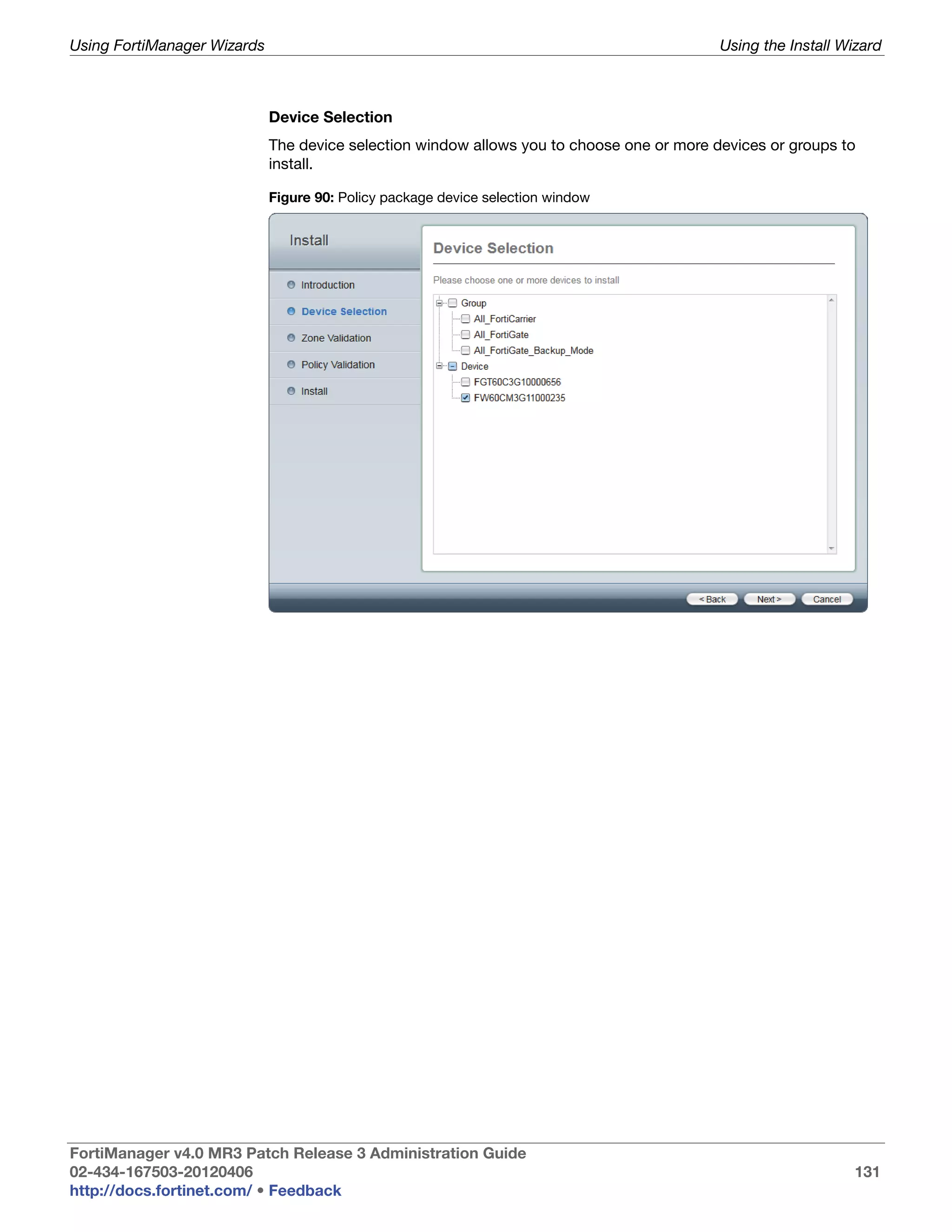 Using FortiManager Wizards                                                                 Using the Install Wizard



                             Device Selection
                             The device selection window allows you to choose one or more devices or groups to
                             install.

                             Figure 90: Policy package device selection window




FortiManager v4.0 MR3 Patch Release 3 Administration Guide
02-434-167503-20120406                                                                                        131
http://docs.fortinet.com/ • Feedback
 