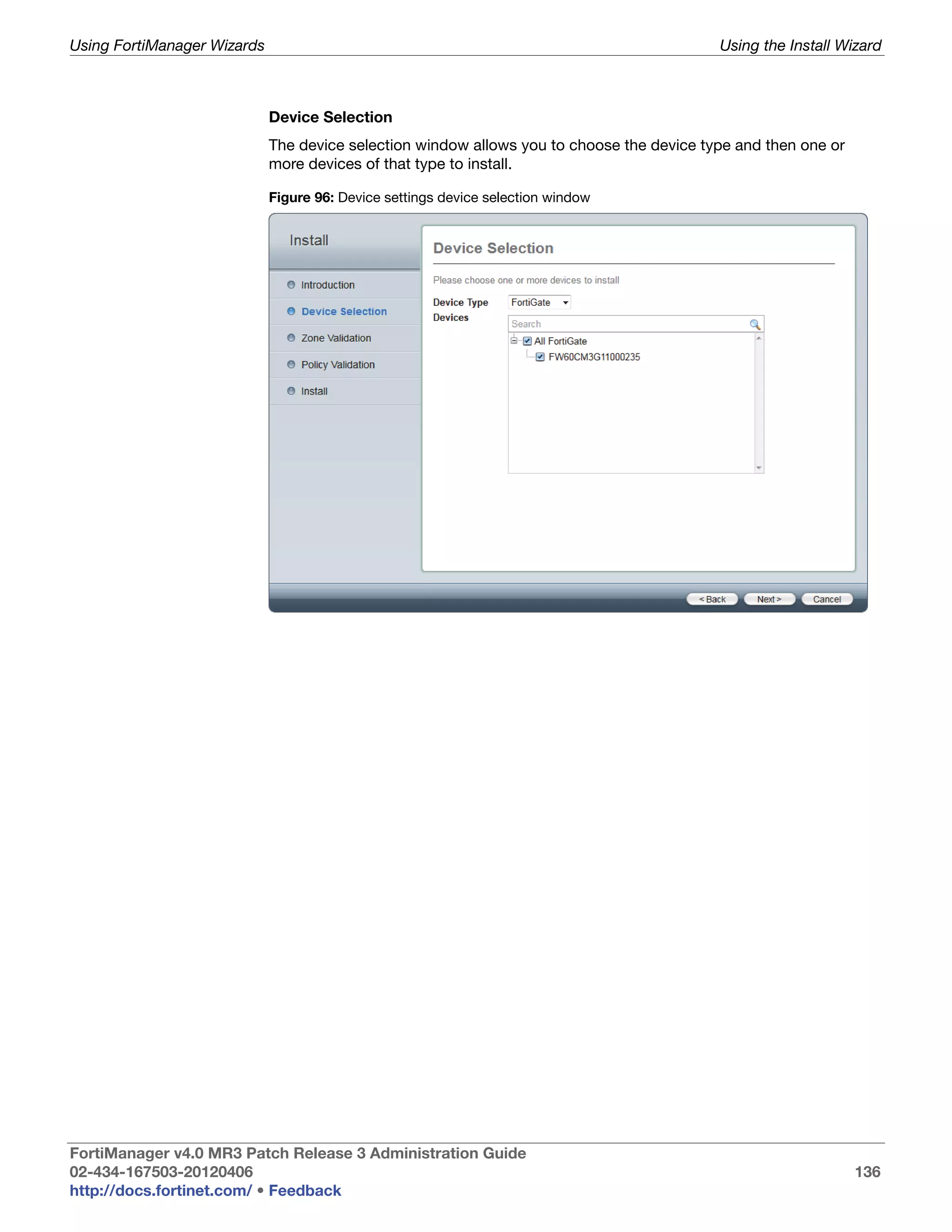 Using FortiManager Wizards                                                                 Using the Install Wizard



                             Device Selection
                             The device selection window allows you to choose the device type and then one or
                             more devices of that type to install.

                             Figure 96: Device settings device selection window




FortiManager v4.0 MR3 Patch Release 3 Administration Guide
02-434-167503-20120406                                                                                          136
http://docs.fortinet.com/ • Feedback
 