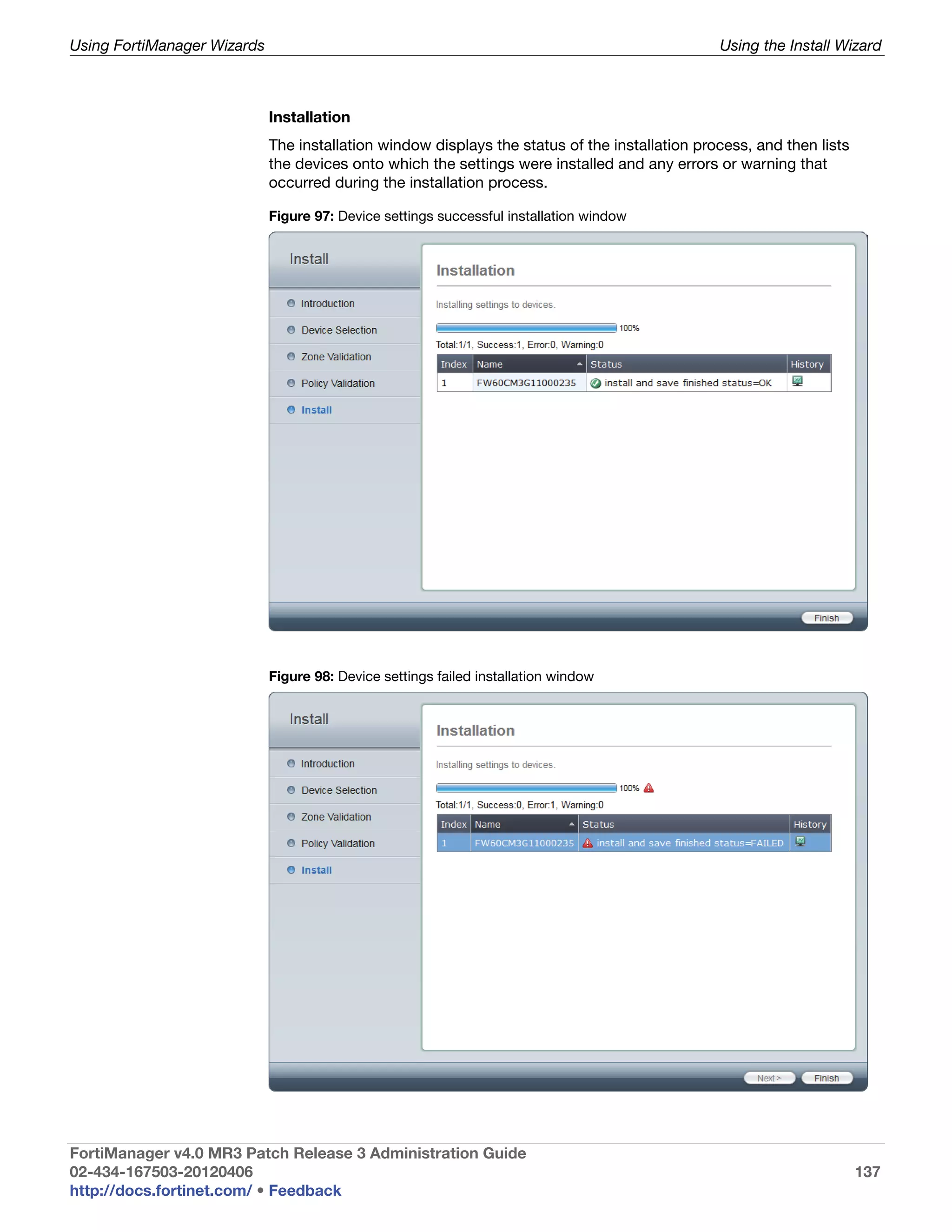 Using FortiManager Wizards                                                                      Using the Install Wizard



                             Installation
                             The installation window displays the status of the installation process, and then lists
                             the devices onto which the settings were installed and any errors or warning that
                             occurred during the installation process.

                             Figure 97: Device settings successful installation window




                             Figure 98: Device settings failed installation window




FortiManager v4.0 MR3 Patch Release 3 Administration Guide
02-434-167503-20120406                                                                                                 137
http://docs.fortinet.com/ • Feedback
 