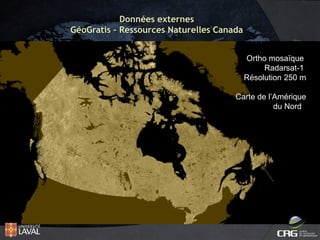 Données externes
GéoGratis – Ressources Naturelles Canada
Ortho mosaïque
Radarsat-1
Résolution 250 m
Carte de l’Amérique
du Nord

 