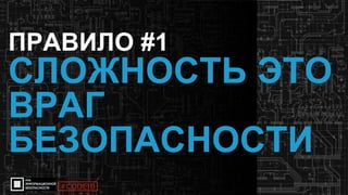 6
ПРАВИЛО #1
СЛОЖНОСТЬ ЭТО
ВРАГ
БЕЗОПАСНОСТИ
#CODEIB
 