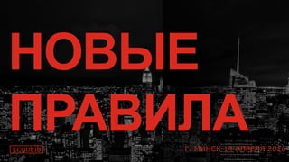 5
НОВЫЕ
ПРАВИЛА#CODEIB Г. МИНСК 14 АПРЕЛЯ 2016
 