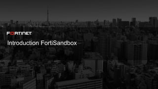 © Copyright Fortinet Inc. All rights reserved.
Introduction FortiSandbox
 