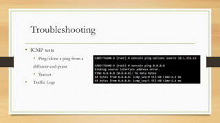Troubleshooting
• ICMP tests
• Ping/clone a ping from a
different end-point
• Tracert
• Traffic Logs
 