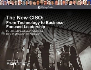 The New CISO:
From Technology to Business-
Focused Leadership
25 CISOs Share Expert Advice on
How to Make it in the “C Suite”
SPONSORED BY:
 