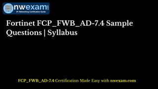 Fortinet FCP_FWB_AD-7.4 Sample
Questions | Syllabus
FCP_FWB_AD-7.4 Certification Made Easy with nwexam.com
 