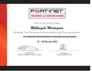 Mikhongelo Madingana
201 - FortiGate Multi-Threat Security Systems I - Administration and Content Inspection
21 – 22 November 2016
Kyle Menton
 
