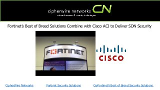 Fortinet’s Best of Breed Solutions Combine with Cisco ACI to Deliver SDN Security
CipherWire Networks Fortinet Security Solutions CryFortinet’s Best of Breed Security Solutions
 