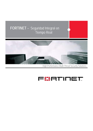 High Performance Multi-Threat Security Solutions
FORTINET – Seguridad Integral en
Tiempo Real
 