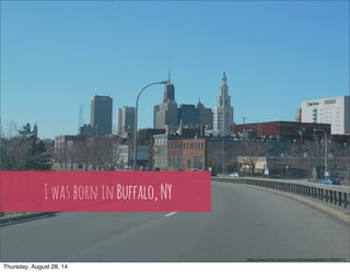 h"ps://www.flickr.com/photos/94064020@N00/3579938771/ 
I was born in Buffalo, NY 
Thursday, August 28, 14 
 