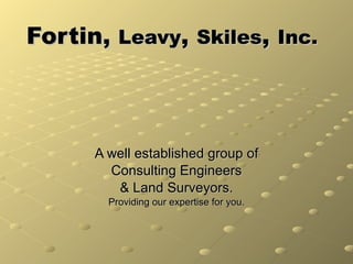 Fortin,  Leavy ,  Skiles ,  Inc. A well established group of Consulting Engineers & Land Surveyors. Providing our expertise for you. 