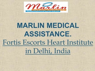 MARLIN MEDICAL
ASSISTANCE.
Fortis Escorts Heart Institute
in Delhi, India
 