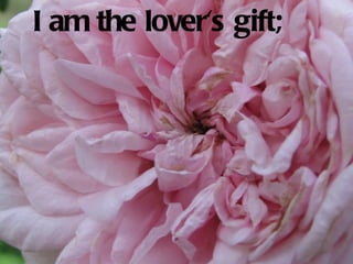 I am the lover's gift;