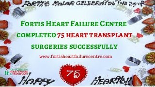 Fortis Heart Failure Centre
completed 75 heart transplant
surgeries successfully
www.fortisheartfailurecentre.com
 