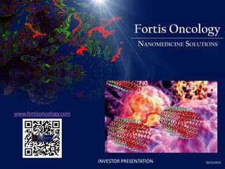 www.fortisoncology.com

INVESTOR PRESENTATION

10/31/2013

 