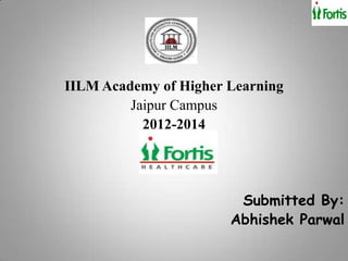 IILM Academy of Higher Learning
         Jaipur Campus
           2012-2014




                        Submitted By:
                       Abhishek Parwal
 