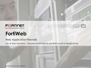 © Copyright Fortinet Inc. All rights reserved.
FortiWeb
Web Application Firewalls
Lan & Wan Solutions – Soluzioni Informatiche per Reti Locali & Geografiche
 