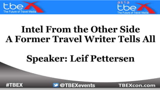 Intel From the Other Side
A Former Travel Writer Tells All
Speaker: Leif Pettersen
 