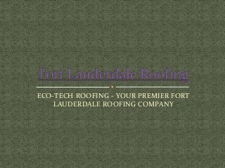 ECO-TECH ROOFING - YOUR PREMIER FORT
LAUDERDALE ROOFING COMPANY
 