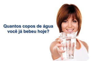 Quantos copos de água
você já bebeu hoje?

 