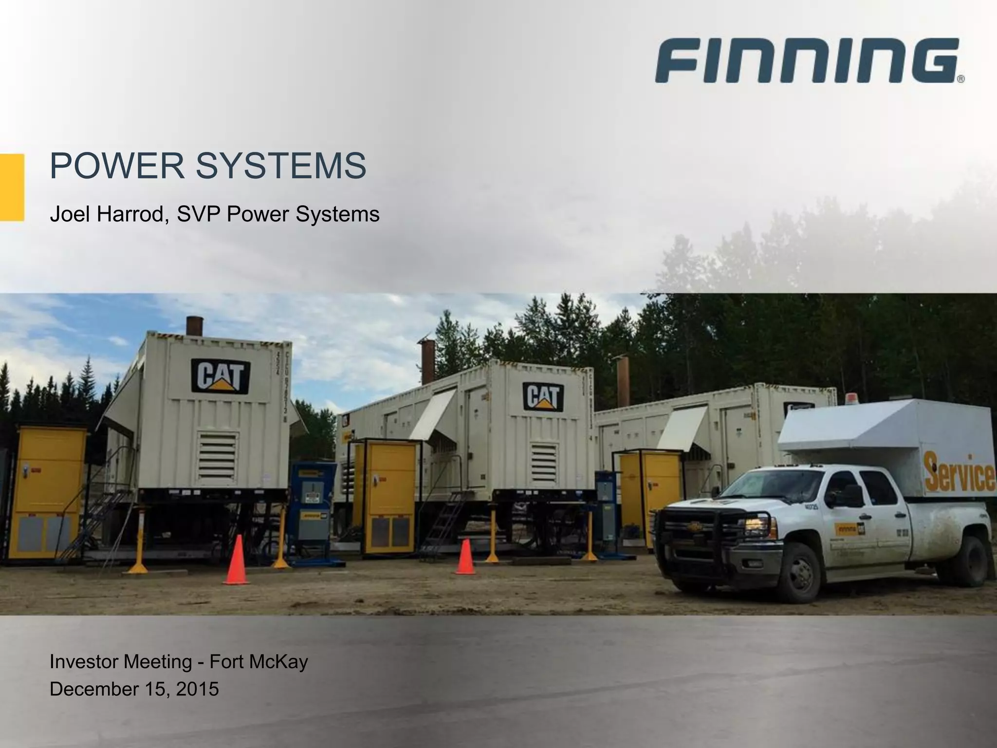 POWER SYSTEMS
Investor Meeting - Fort McKay
December 15, 2015
Joel Harrod, SVP Power Systems
 
