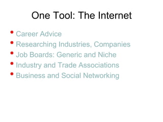 One Tool: The InternetCareer AdviceResearching Industries, CompaniesJob Boards: Generic and Niche Industry and Trade AssociationsBusiness and Social Networking