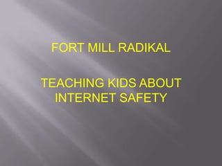 FORT MILL RADIKAL

TEACHING KIDS ABOUT
  INTERNET SAFETY
 