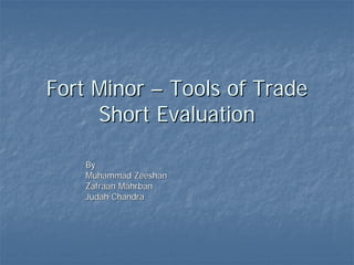 Fort Minor – Tools of Trade
     Short Evaluation

    By
    Muhammad Zeeshan
    Zafraan Mahrban
    Judah Chandra
 