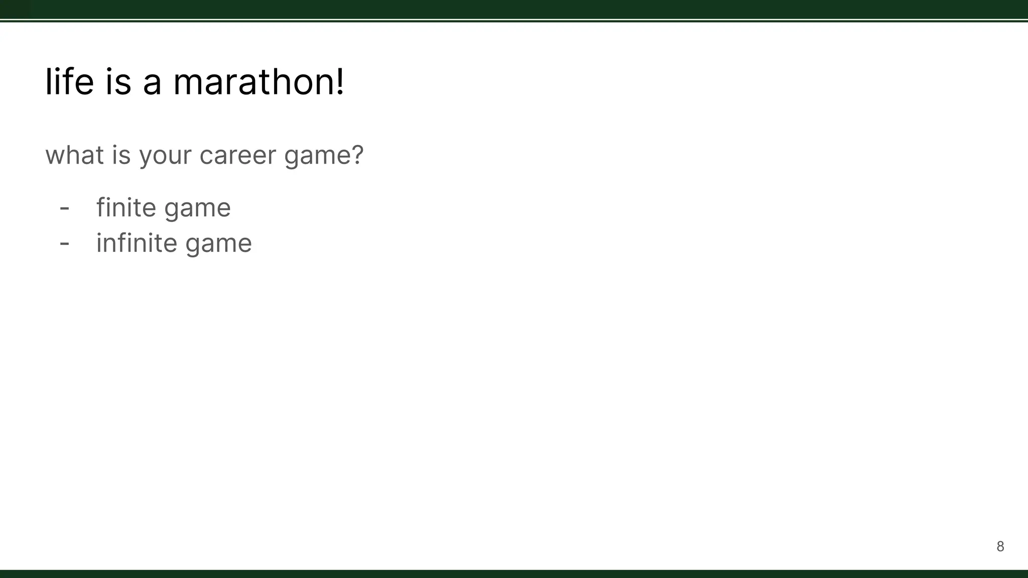 life is a marathon!
what is your career game?
- finite game
- infinite game
8
 