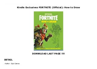 Kindle Exclusives FORTNITE (Official): How to Draw
DONWLOAD LAST PAGE !!!!
DETAIL
Draw your favorite Outfits, vehicles, weapons, and more with Epic Games' ONLY official how to draw book, including tips to make your sketches as epic as your in-game achievements and featuring the authentic Fortnite holographic seal. Learn how to draw 35 of the game's most popular icons-including Outfits, weapons, building materials, and vehicles. In easy-to-follow stages, you'll go step-by-step from rough sketch to detailed finish. INCLUDES:16 iconic Outfits8 fearsome weaponsThe craziest in-game vehiclesDrawing guideTop art tips, including advanced shading and texture techniquesWhether you're a complete novice or an experienced artist, this book will inspire you to pick up a pencil and get sketching! LET'S GO! Click This Link To Download : https://msc.realfiedbook.com/?book=0316425168 Language : English
Author : Epic Gamesq
 