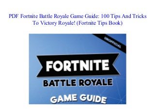 PDF Fortnite Battle Royale Game Guide: 100 Tips And Tricks
To Victory Royale! (Fortnite Tips Book)
 