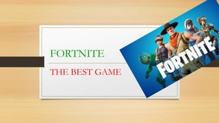 FORTNITE
THE BEST GAME
 