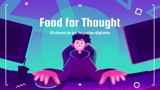 10 claves de los negocios digitales
Food for Thought
 