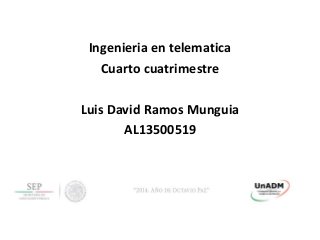 Ingenieria en telematica
Cuarto cuatrimestre
Luis David Ramos Munguia
AL13500519
 