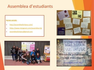 Assemblea d’estudiants
Xarxes socials:
● http://assembleafortpius.com/
● https://www.instagram.com/assemblea.fp/
● assembleafortpius@gmail.com
 