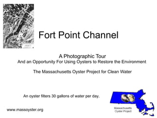 Fort Point Channel A Photographic Tour And an Opportunity For Using Oysters to Restore the Environment  The Massachusetts Oyster Project for Clean Water An oyster filters 30 gallons of water per day. 