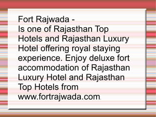 Fort Rajwada -  Is one of Rajasthan Top  Hotels and Rajasthan Luxury  Hotel offering royal staying experience. Enjoy deluxe fort accommodation of Rajasthan Luxury Hotel and Rajasthan  Top Hotels from  www.fortrajwada.com . 