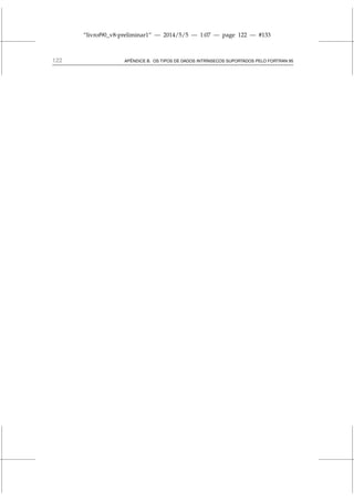 “livrof90_v8-preliminar1” — 2014/5/5 — 1:07 — page 122 — #133
122 APÊNDICE B. OS TIPOS DE DADOS INTRÍNSECOS SUPORTADOS PELO FORTRAN 95
 