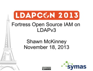 Fortress Open Source IAM on
LDAPv3
Shawn McKinney
November 18, 2013

 