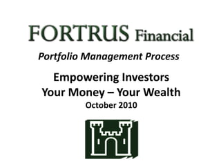 Portfolio Management Process
Empowering Investors
Your Money – Your Wealth
October 2010
 