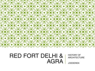 RED FORT DELHI &
AGRA
HISTORY OF
ARCHITECTURE
JOEDEREK
 