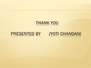 THANK YOU
PRESENTED BY JYOTI CHANDANI
 