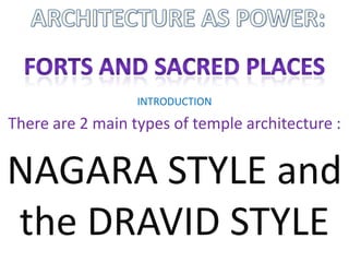 INTRODUCTION

There are 2 main types of temple architecture :


NAGARA STYLE and
the DRAVID STYLE
 